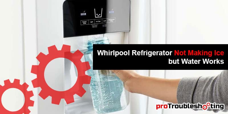 Whirlpool Refrigerator Not Making Ice but Water Works-FI