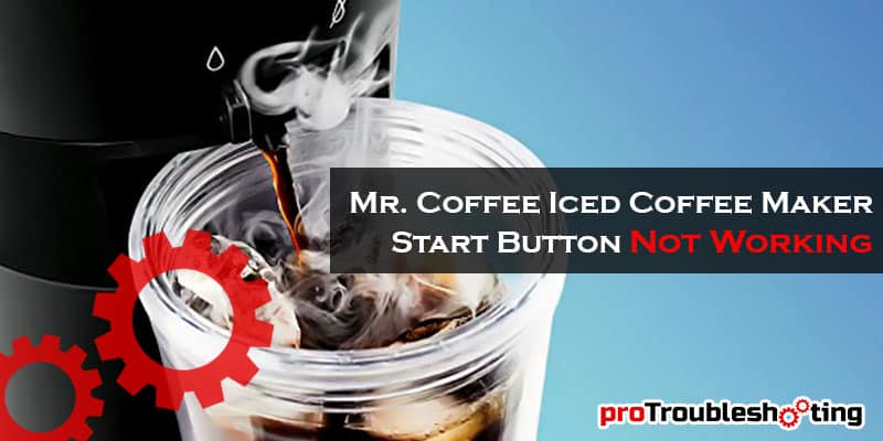 Mr. Coffee Iced Coffee Maker Start Button Not Working: Fixed
